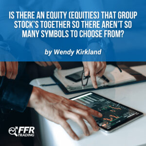 Is There an Equity (Equities) that Group Stock’s Together so There Aren’t So Many Symbols to Choose From?
